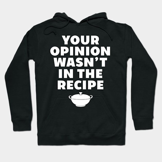 Your Opinion Wasn't In The Recipe Funny Chef Cooking Design Hoodie by TeeShirt_Expressive